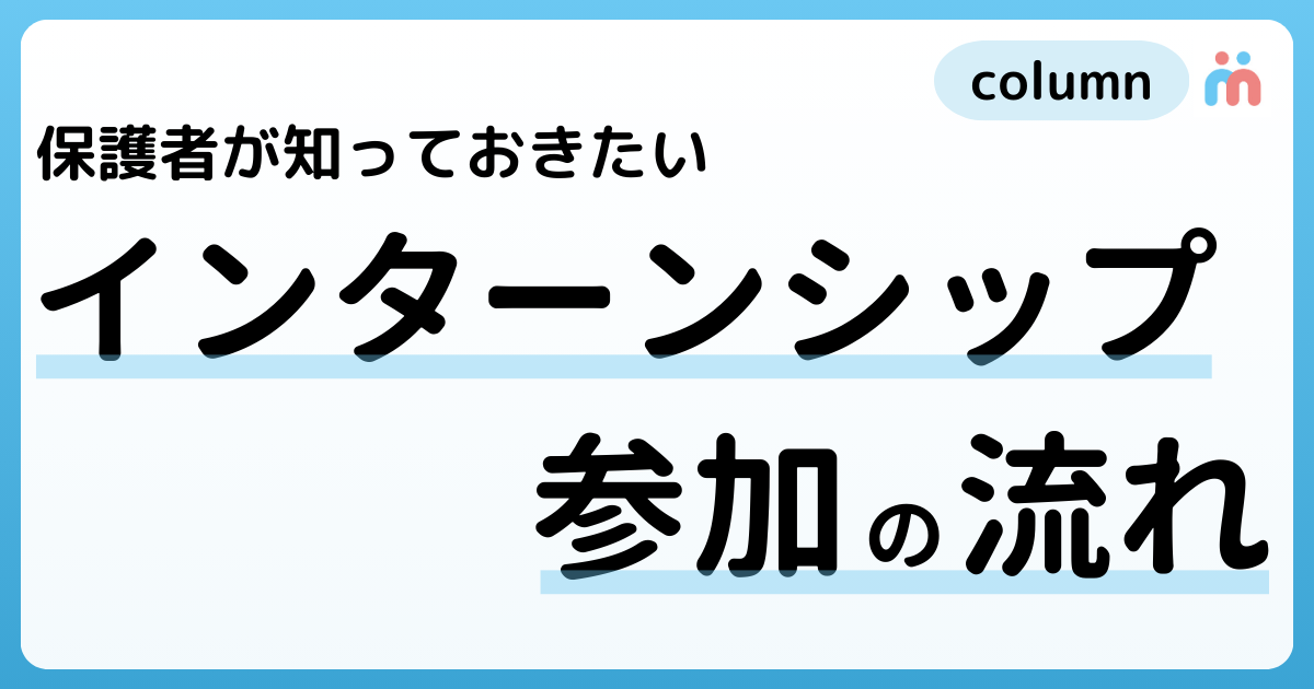 インターンシップ参加は重要？参加までの流れを保護者向けに解説